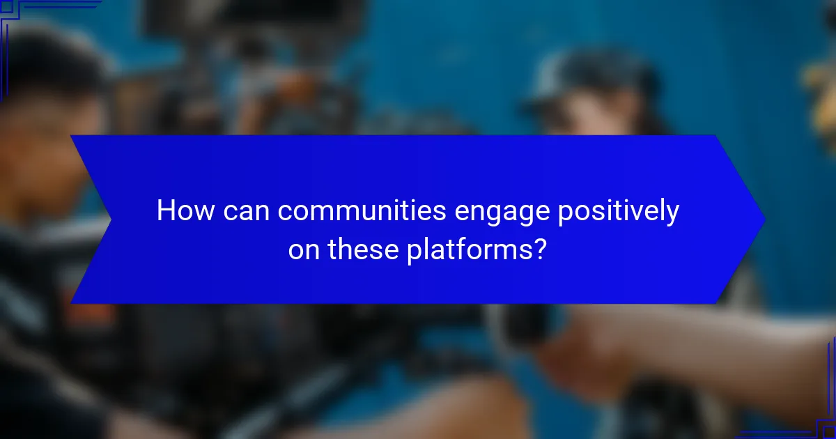 How can communities engage positively on these platforms?