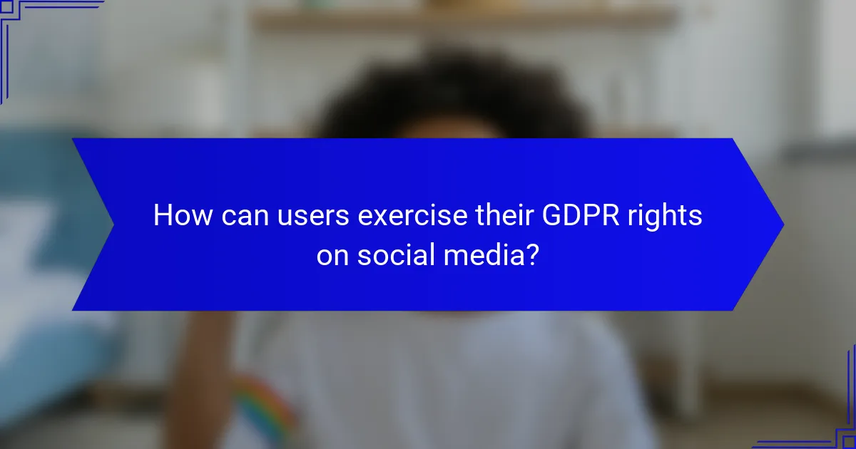How can users exercise their GDPR rights on social media?
