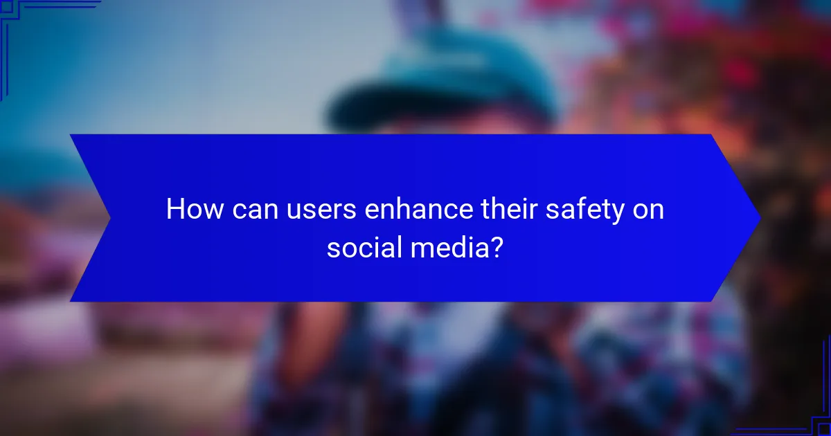 How can users enhance their safety on social media?