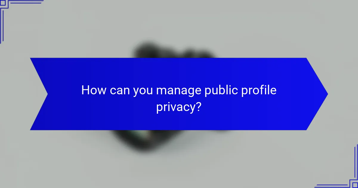 How can you manage public profile privacy?