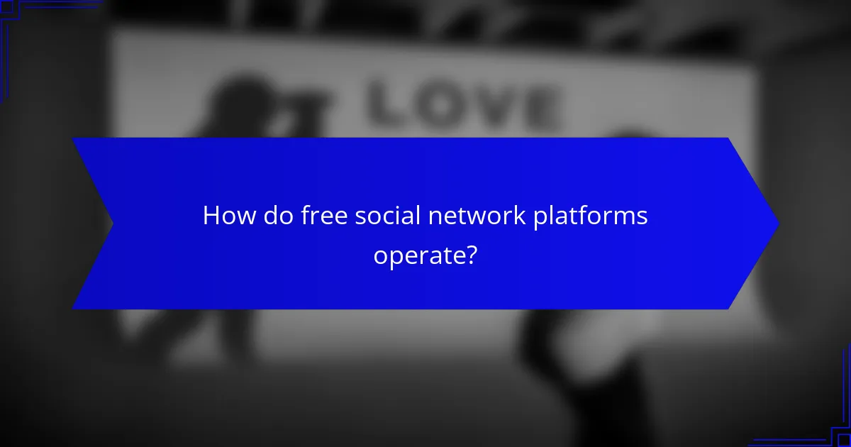 How do free social network platforms operate?