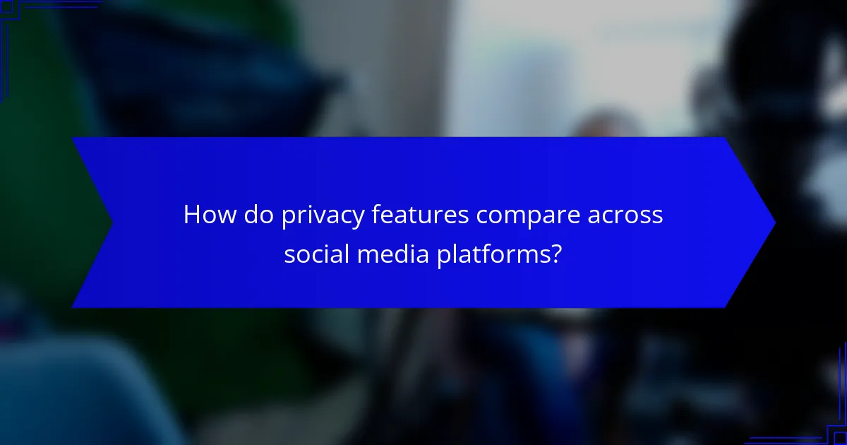 How do privacy features compare across social media platforms?