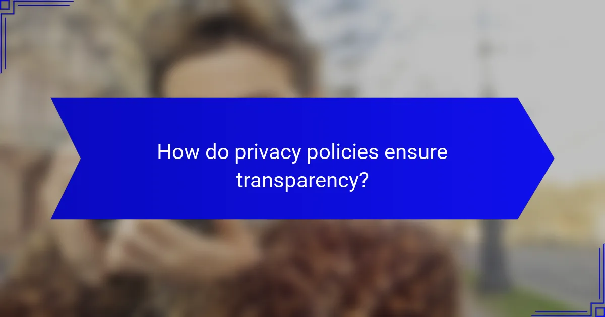 How do privacy policies ensure transparency?