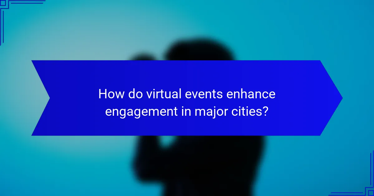 How do virtual events enhance engagement in major cities?