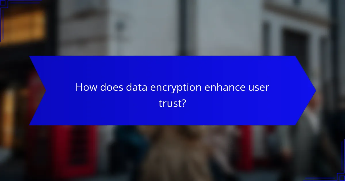 How does data encryption enhance user trust?