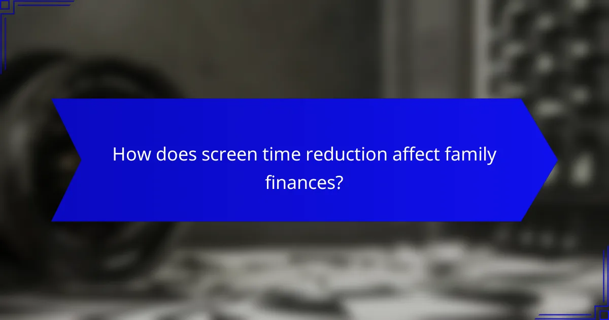 How does screen time reduction affect family finances?