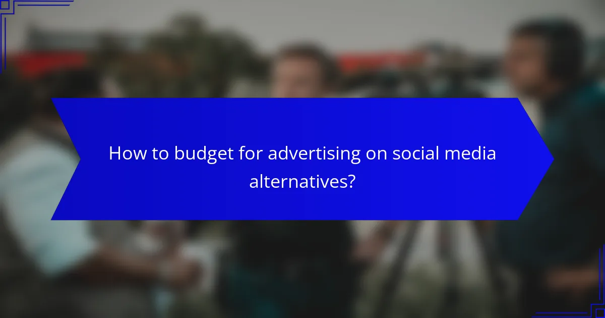 How to budget for advertising on social media alternatives?