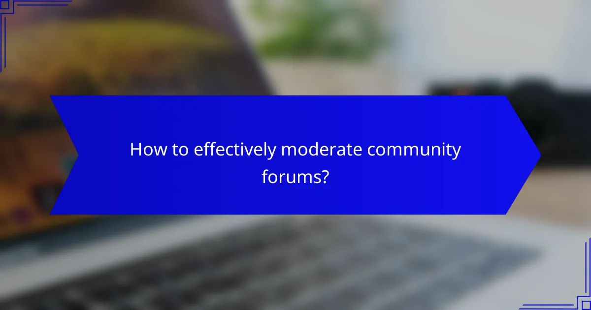 How to effectively moderate community forums?