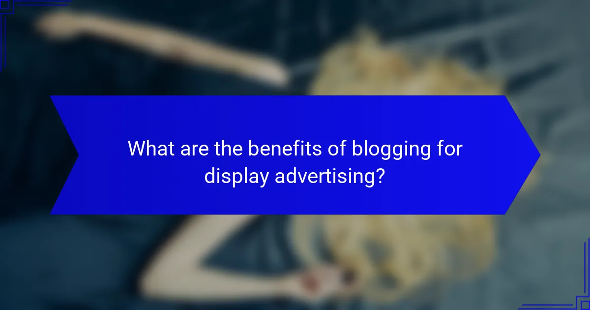 What are the benefits of blogging for display advertising?