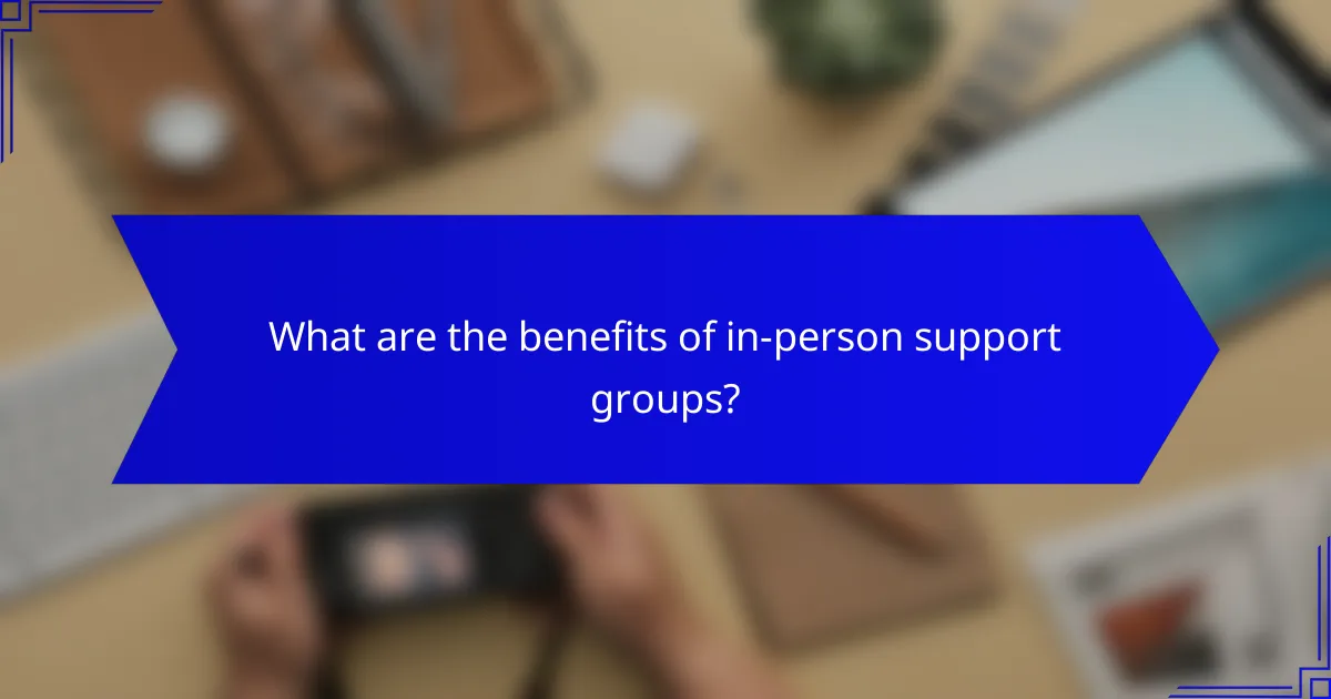 What are the benefits of in-person support groups?