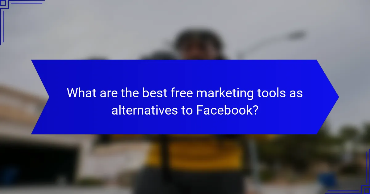 What are the best free marketing tools as alternatives to Facebook?