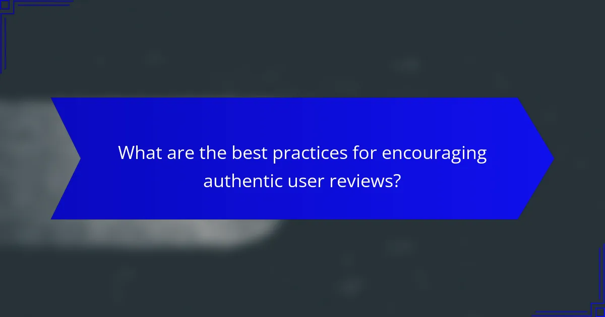 What are the best practices for encouraging authentic user reviews?