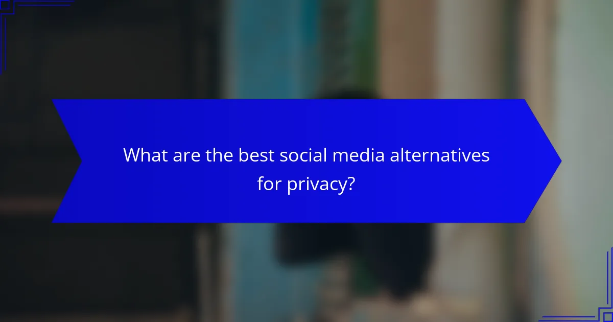 What are the best social media alternatives for privacy?