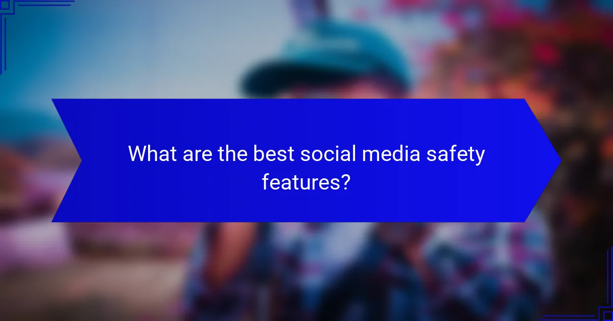 What are the best social media safety features?