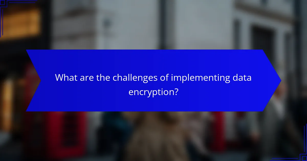 What are the challenges of implementing data encryption?