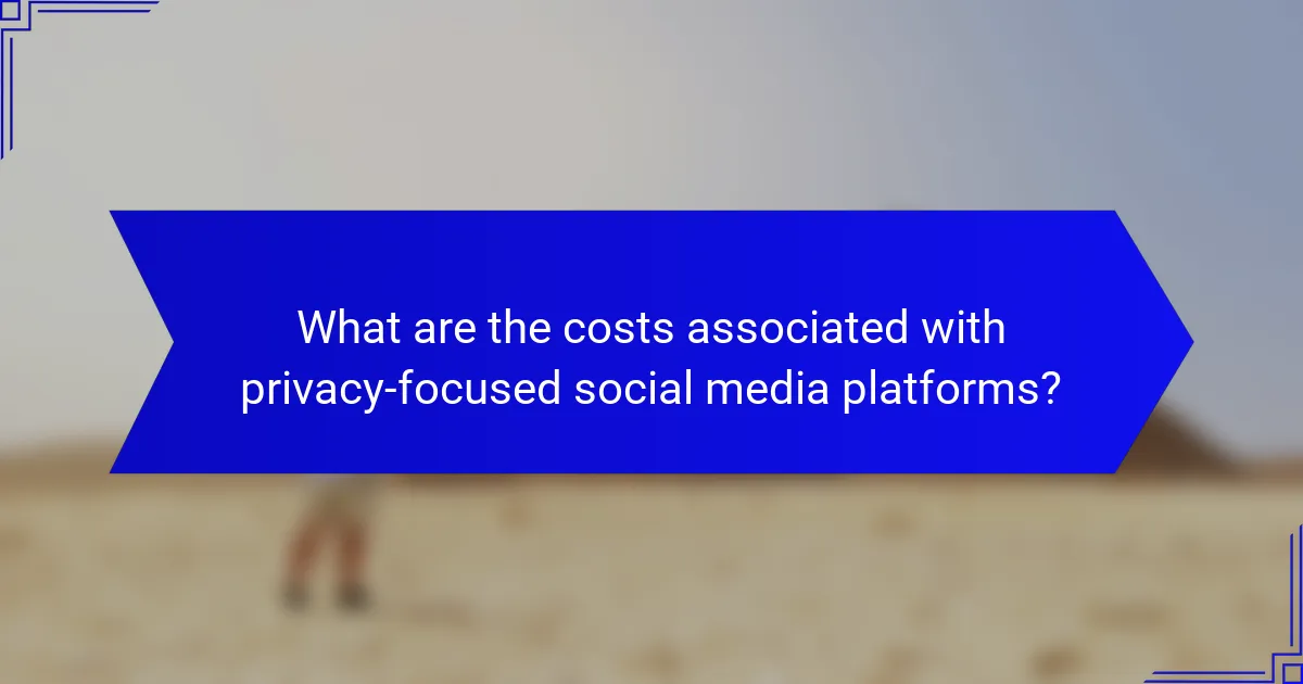 What are the costs associated with privacy-focused social media platforms?