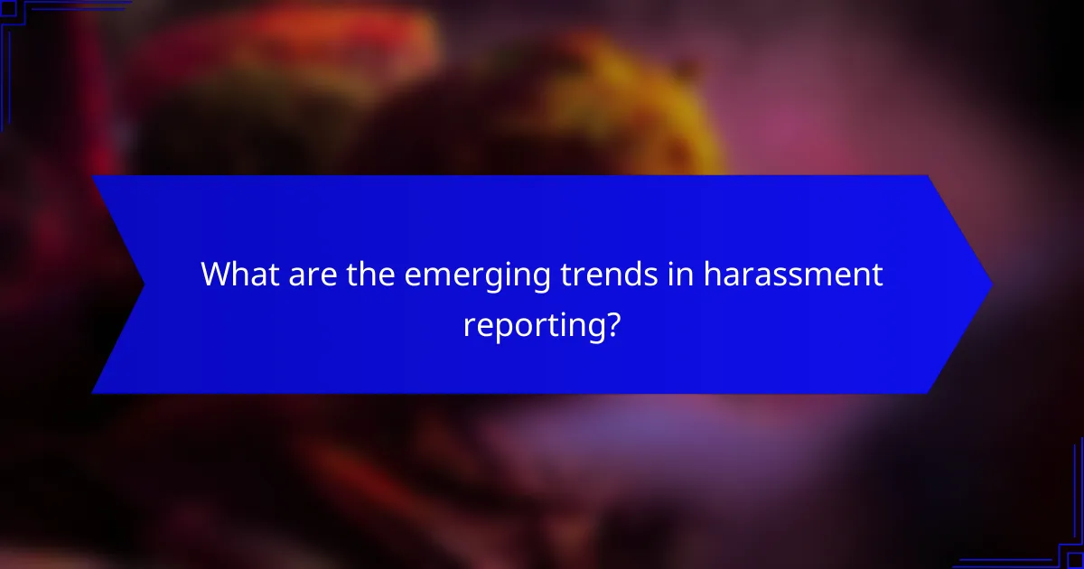 What are the emerging trends in harassment reporting?