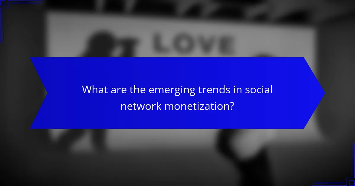 What are the emerging trends in social network monetization?