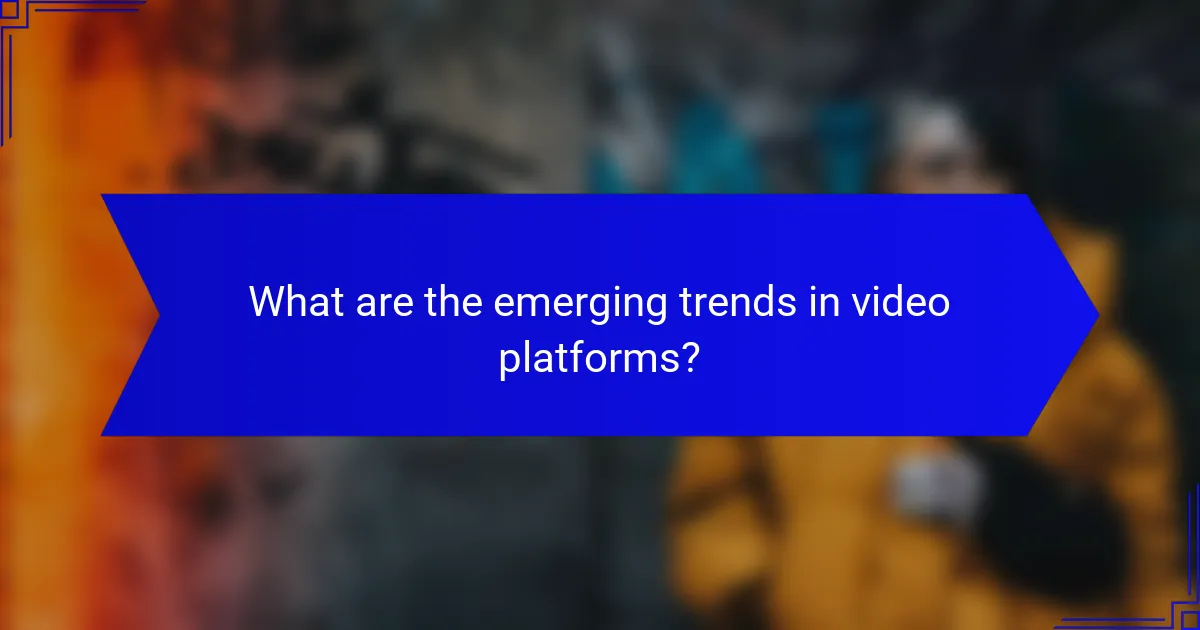 What are the emerging trends in video platforms?