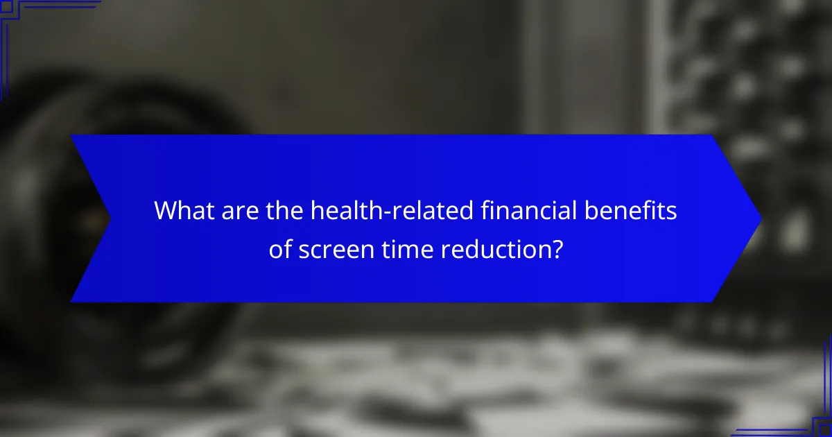 What are the health-related financial benefits of screen time reduction?
