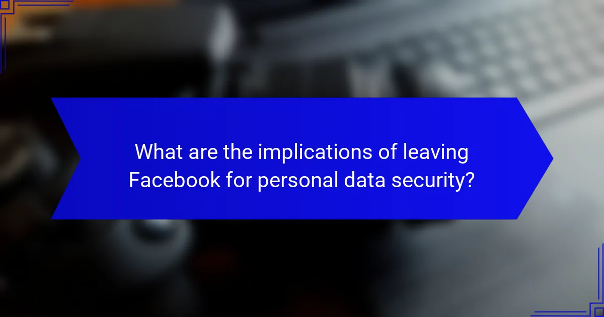 What are the implications of leaving Facebook for personal data security?