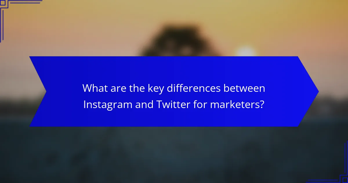 What are the key differences between Instagram and Twitter for marketers?
