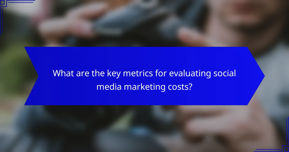 What are the key metrics for evaluating social media marketing costs?