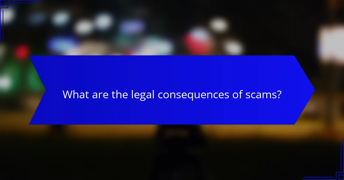 What are the legal consequences of scams?