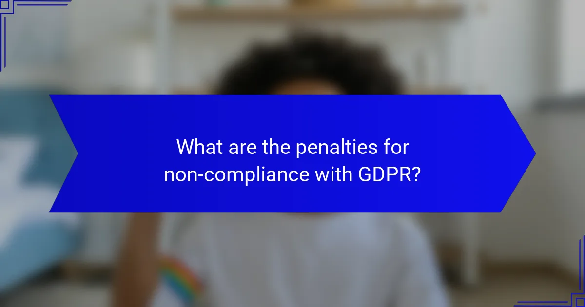 What are the penalties for non-compliance with GDPR?