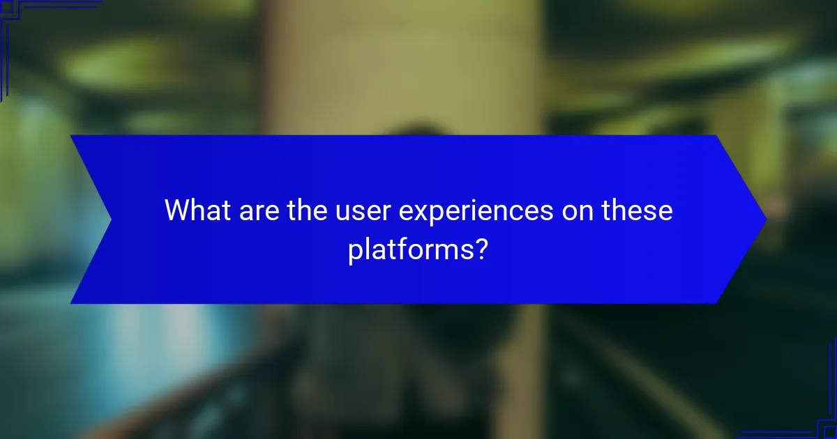 What are the user experiences on these platforms?