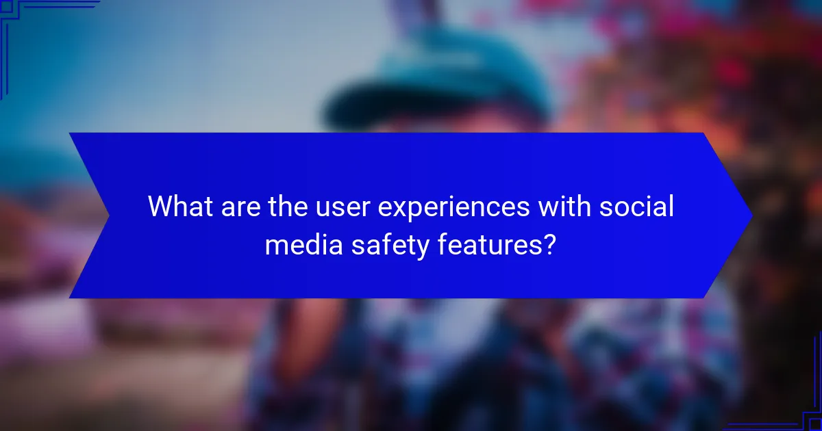What are the user experiences with social media safety features?