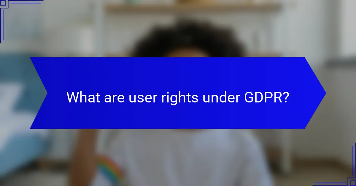 What are user rights under GDPR?