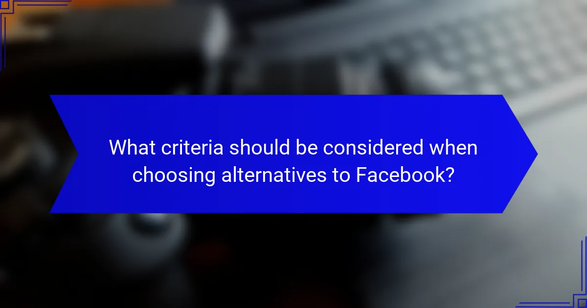 What criteria should be considered when choosing alternatives to Facebook?