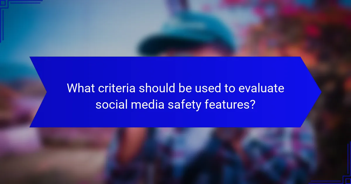 What criteria should be used to evaluate social media safety features?