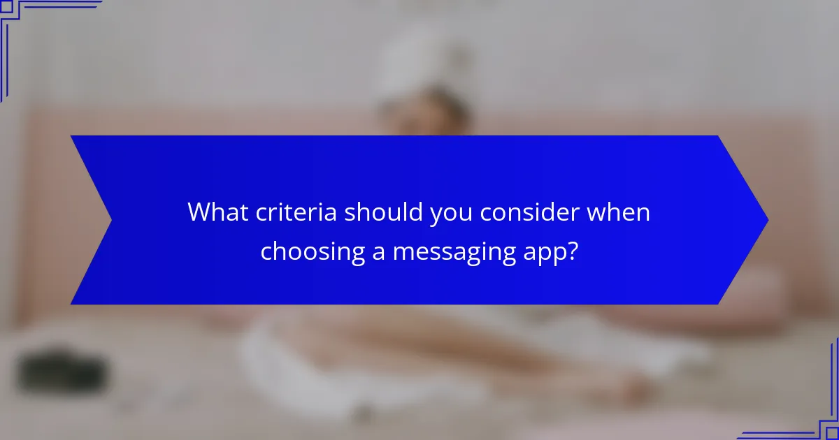 What criteria should you consider when choosing a messaging app?