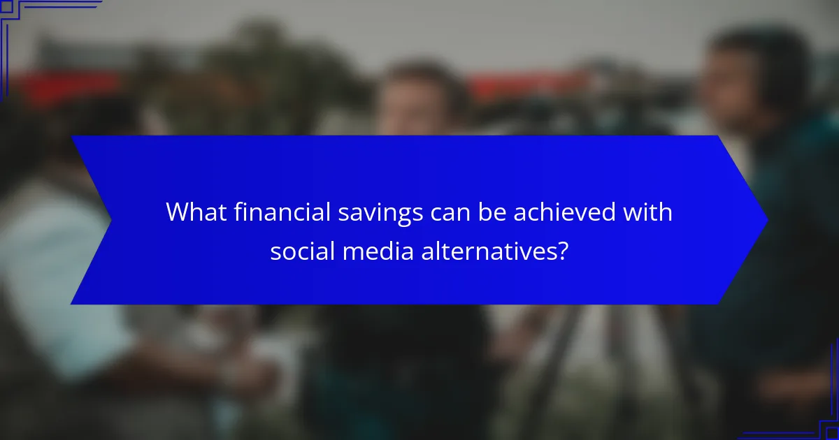 What financial savings can be achieved with social media alternatives?