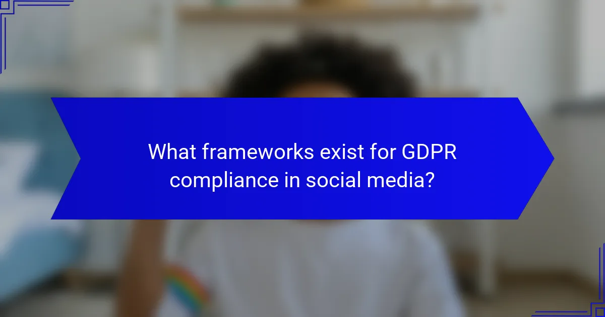 What frameworks exist for GDPR compliance in social media?