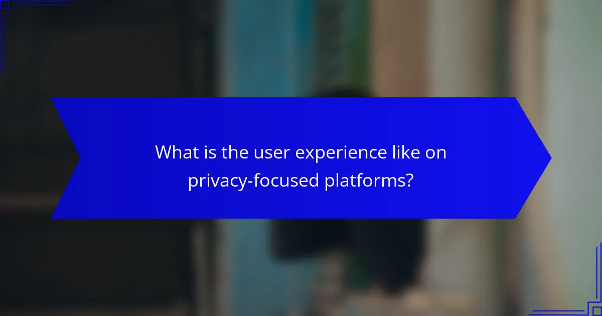 What is the user experience like on privacy-focused platforms?