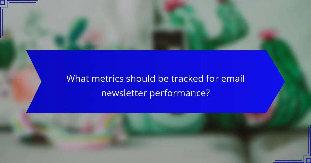 What metrics should be tracked for email newsletter performance?