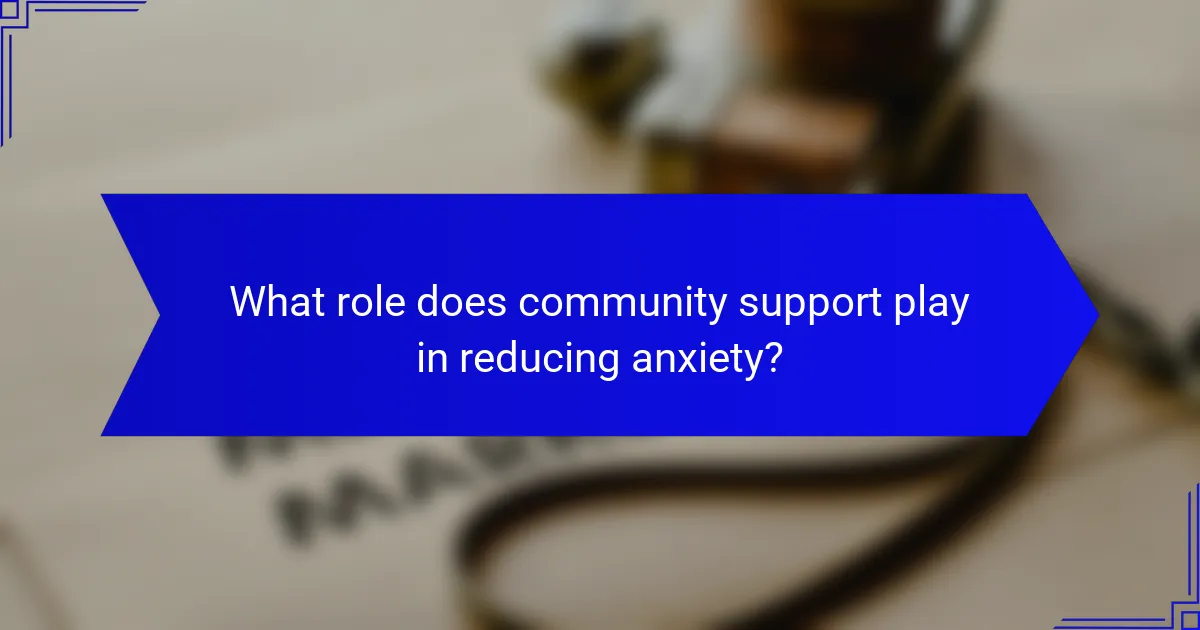 What role does community support play in reducing anxiety?