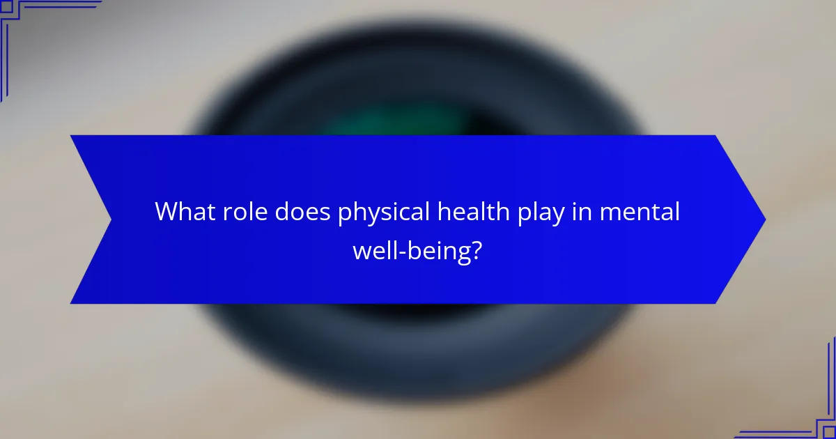 What role does physical health play in mental well-being?