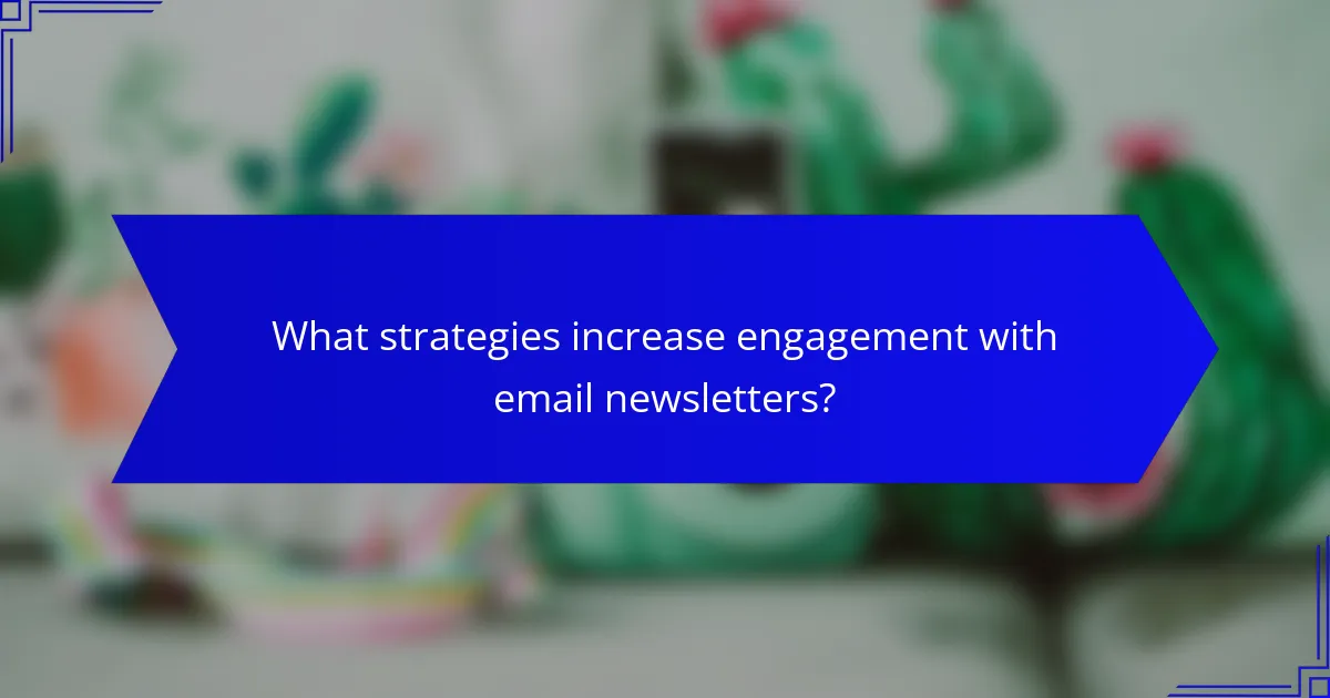 What strategies increase engagement with email newsletters?