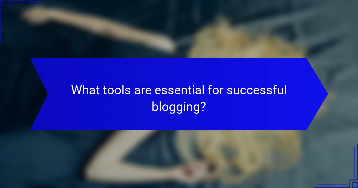 What tools are essential for successful blogging?