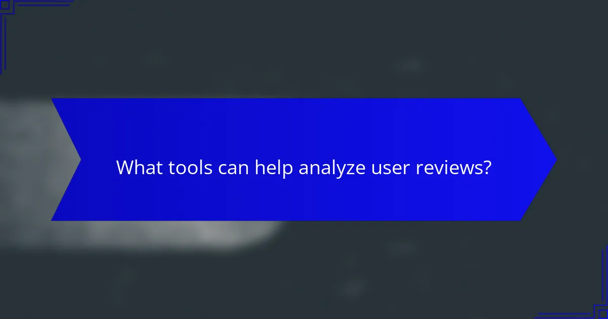 What tools can help analyze user reviews?
