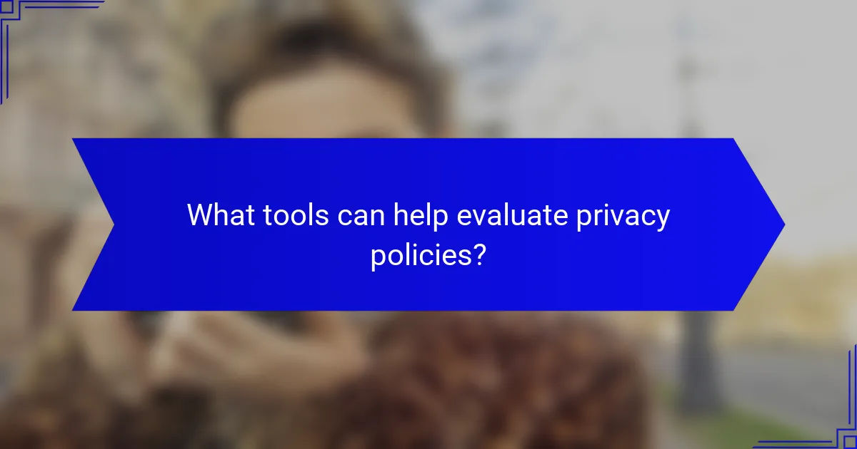 What tools can help evaluate privacy policies?