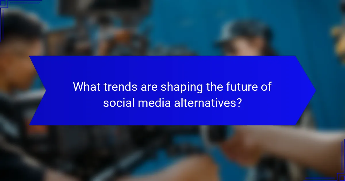 What trends are shaping the future of social media alternatives?