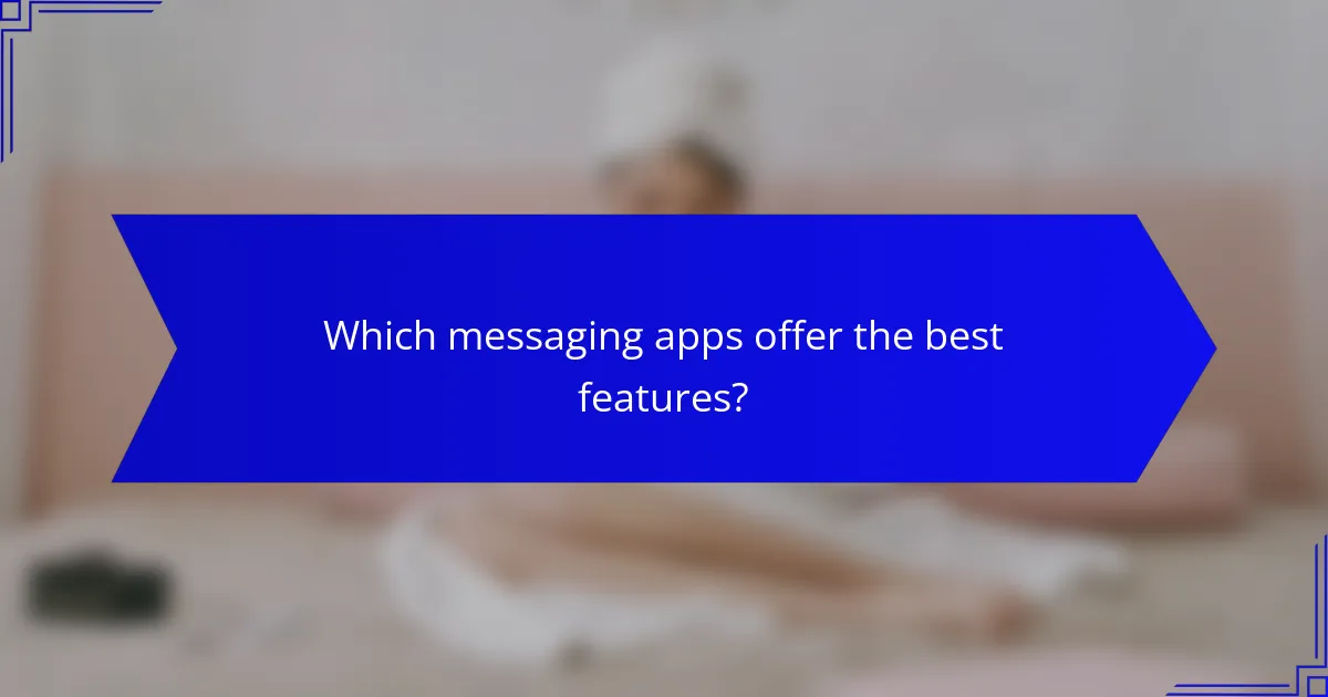 Which messaging apps offer the best features?